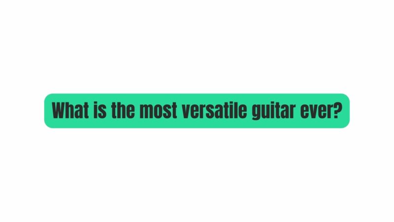 What is the most versatile guitar ever?