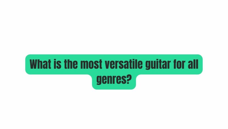What is the most versatile guitar for all genres?