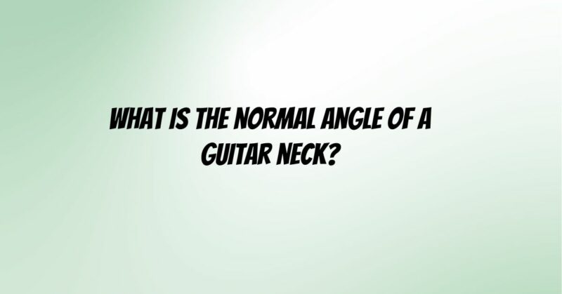 What is the normal angle of a guitar neck?