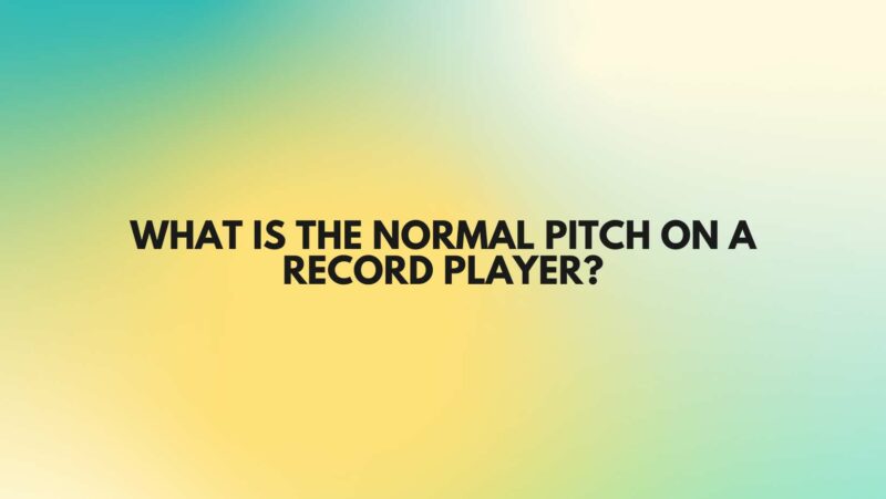 What is the normal pitch on a record player?