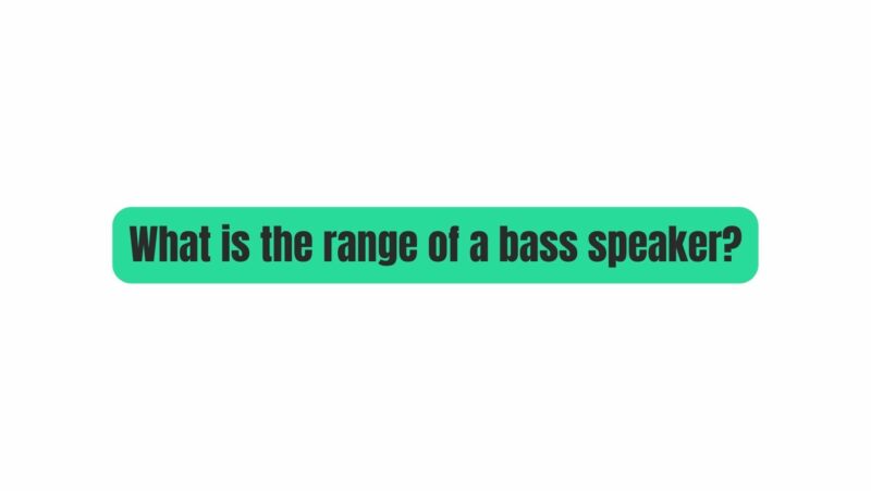 What is the range of a bass speaker?
