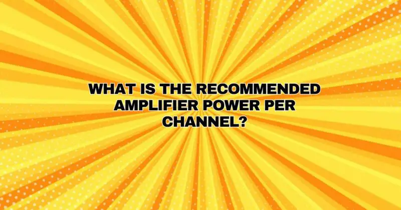 What is the recommended amplifier power per channel?