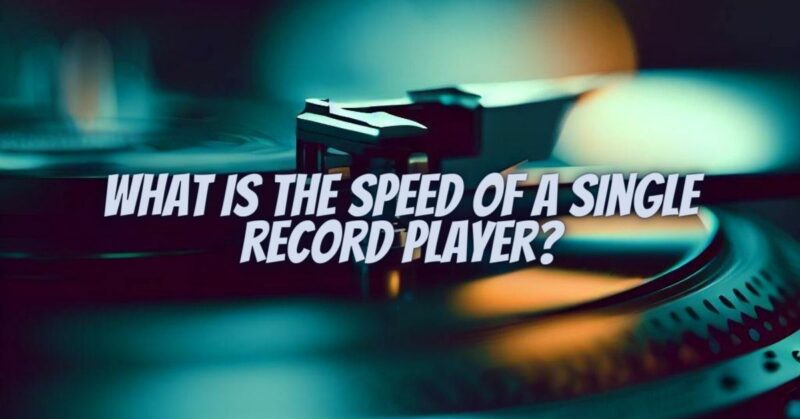 What is the speed of a single record player?