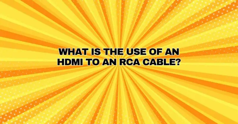 What is the use of an HDMI to an RCA cable?