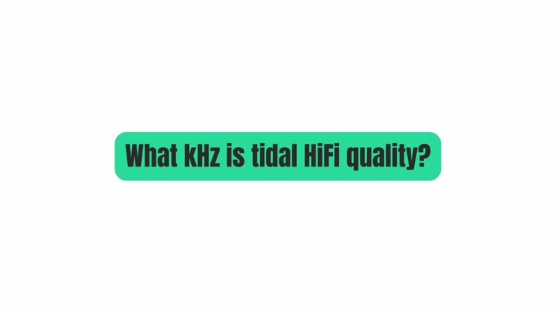 What kHz is tidal HiFi quality?
