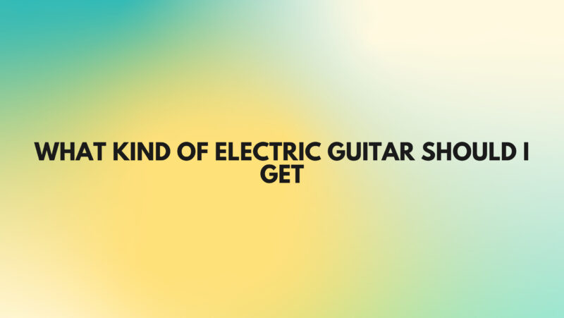 What kind of electric guitar should I get