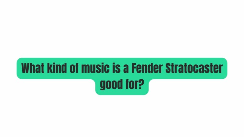 What kind of music is a Fender Stratocaster good for?