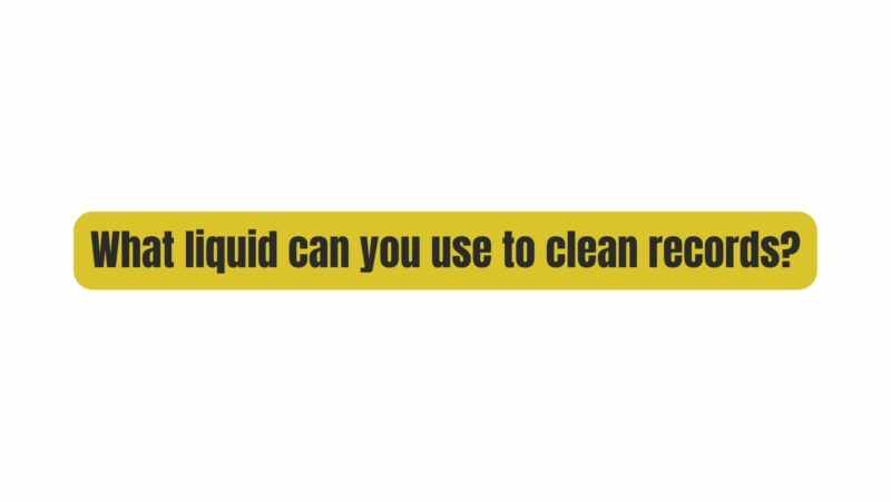 What liquid can you use to clean records?
