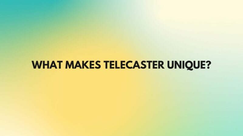 What makes Telecaster unique?