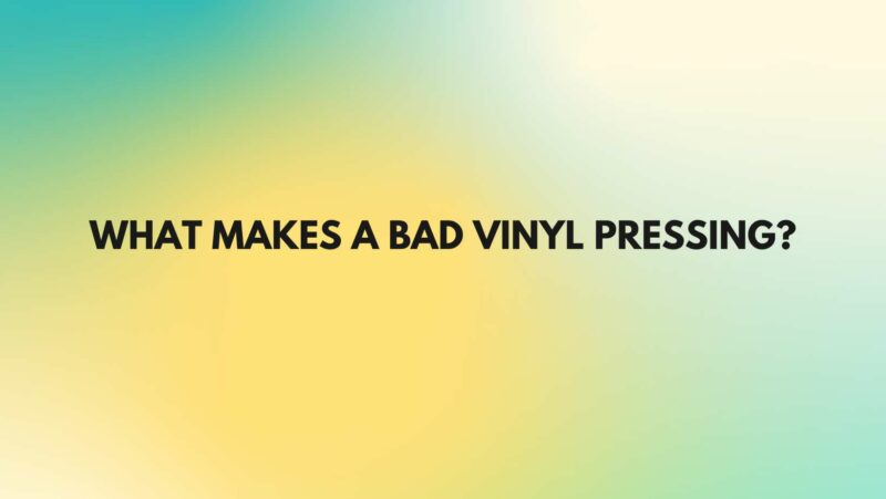 What makes a bad vinyl pressing?