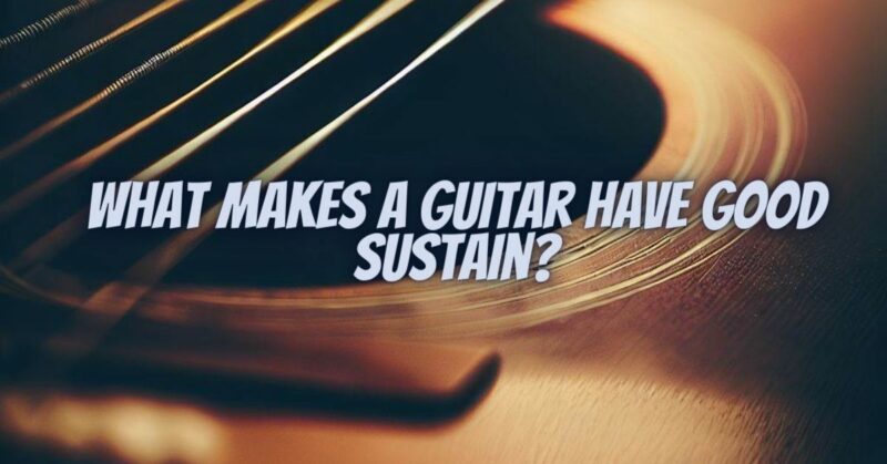 What makes a guitar have good sustain?