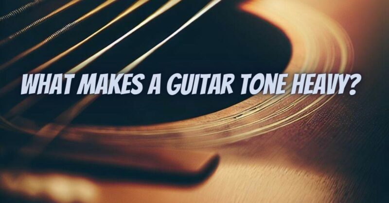 What makes a guitar tone heavy?