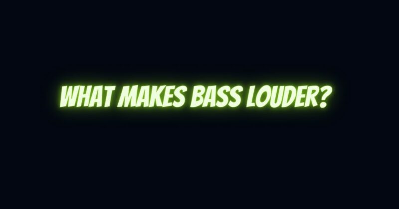 What makes bass louder?
