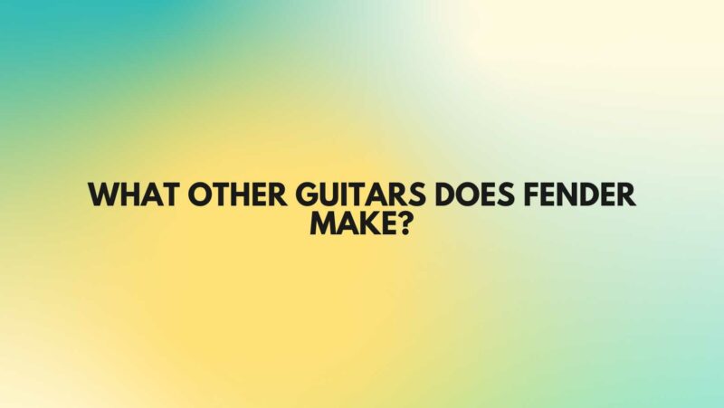 What other guitars does Fender make?