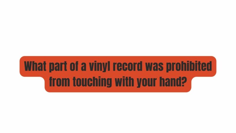 What part of a vinyl record was prohibited from touching with your hand?
