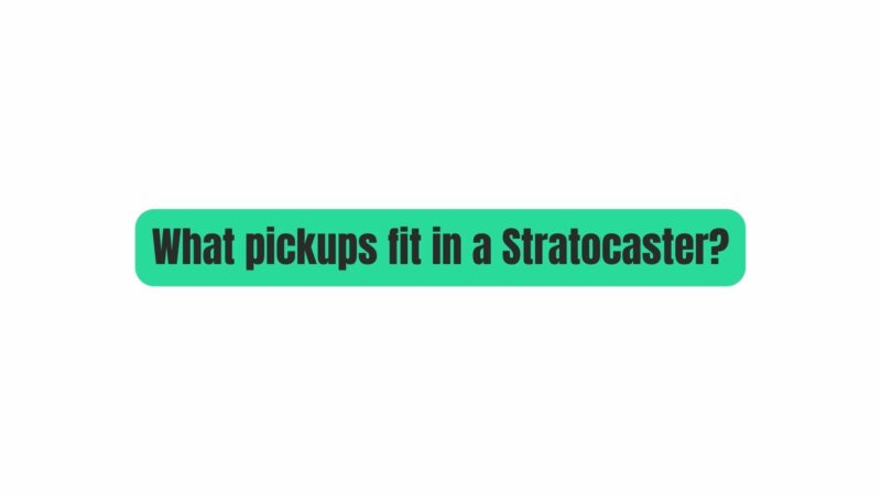 What pickups fit in a Stratocaster?