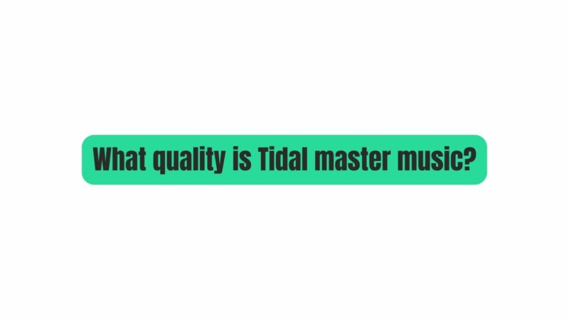 What quality is Tidal master music?