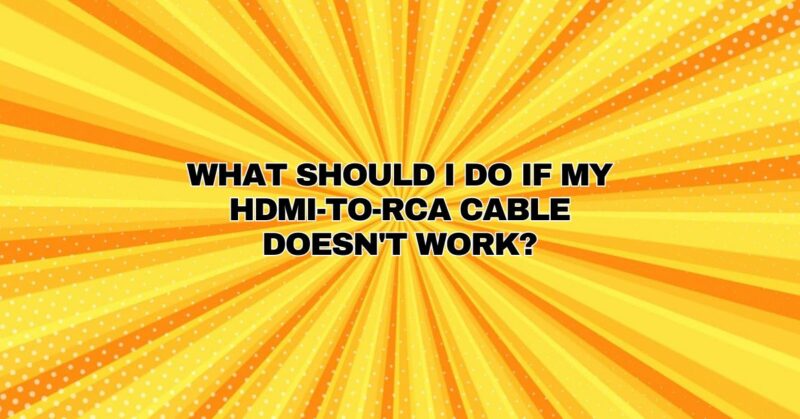 What should I do if my HDMI-to-RCA cable doesn't work?