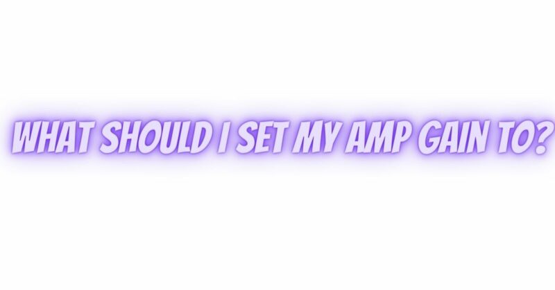 What should I set my amp gain to?