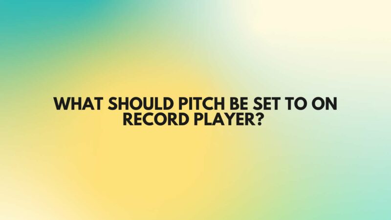 What should pitch be set to on record player?