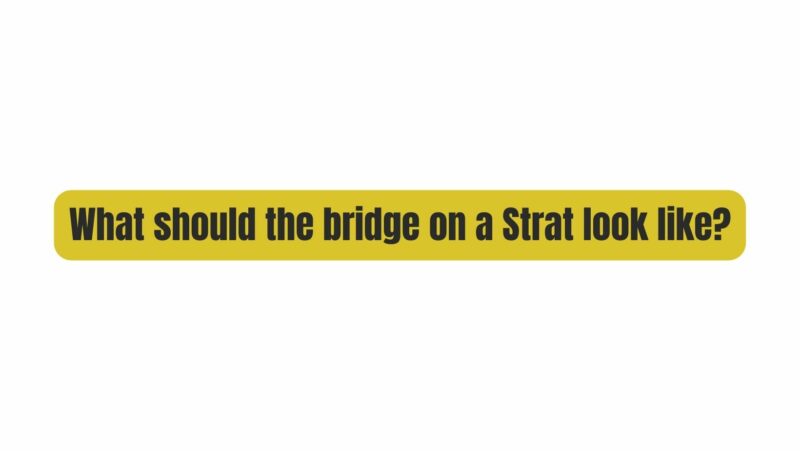 What should the bridge on a Strat look like?