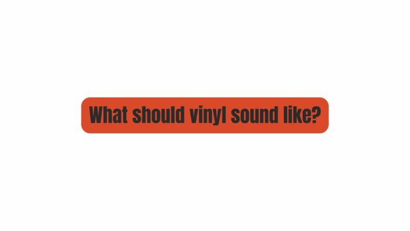 What should vinyl sound like?
