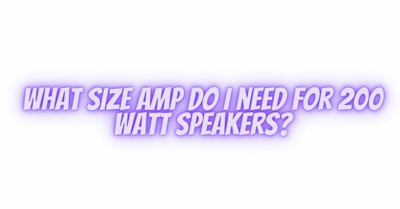 What size amp do I need for 200 watt speakers?