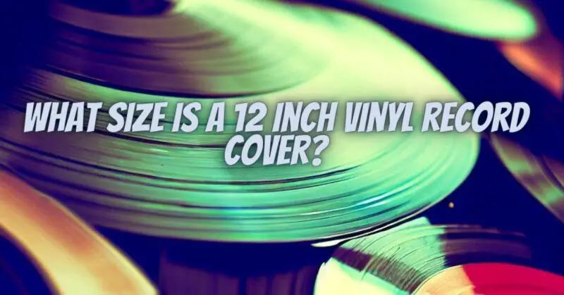 What size is a 12 inch vinyl record cover?