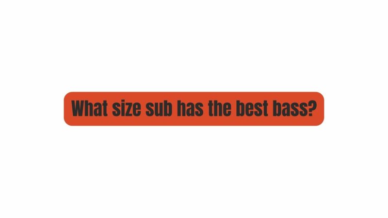 What size sub has the best bass?