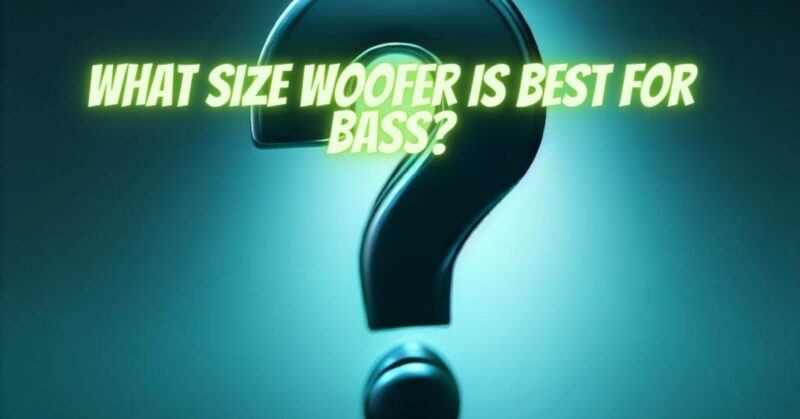 What size woofer is best for bass?
