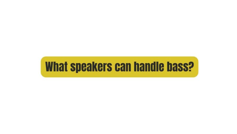 What speakers can handle bass?