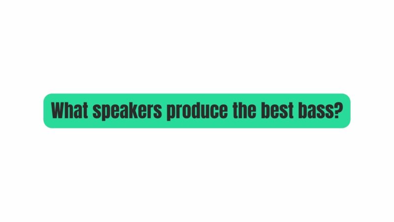 What speakers produce the best bass?