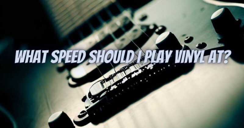 What speed should I play vinyl at?