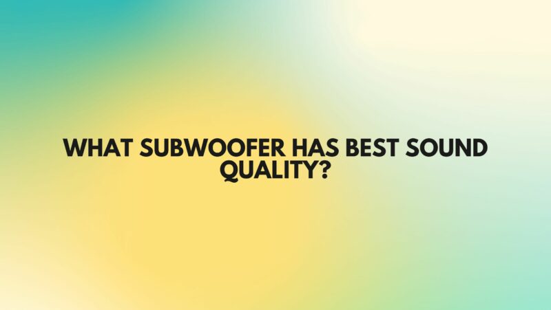 What subwoofer has best sound quality?