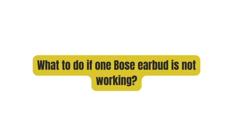 What to do if one Bose earbud is not working?