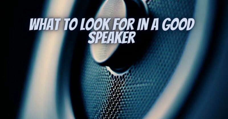 What to look for in a good speaker