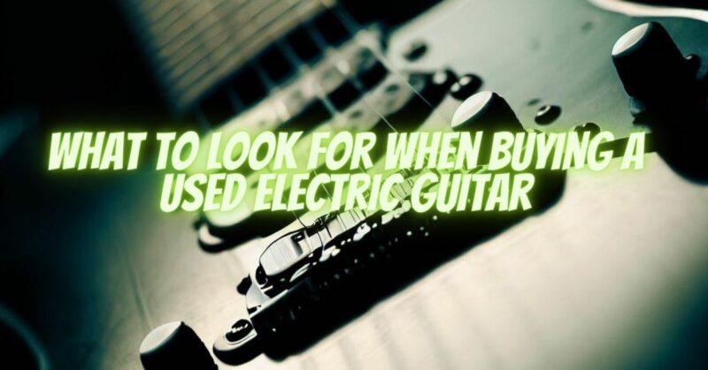 What to look for when buying a used electric guitar