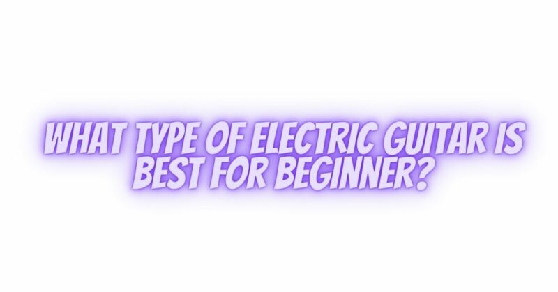 What type of electric guitar is best for beginner?
