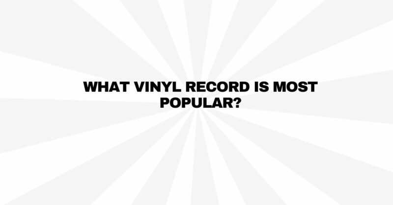 What vinyl record is most popular?