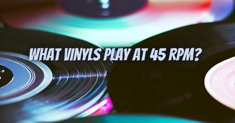 What vinyls play at 45 RPM