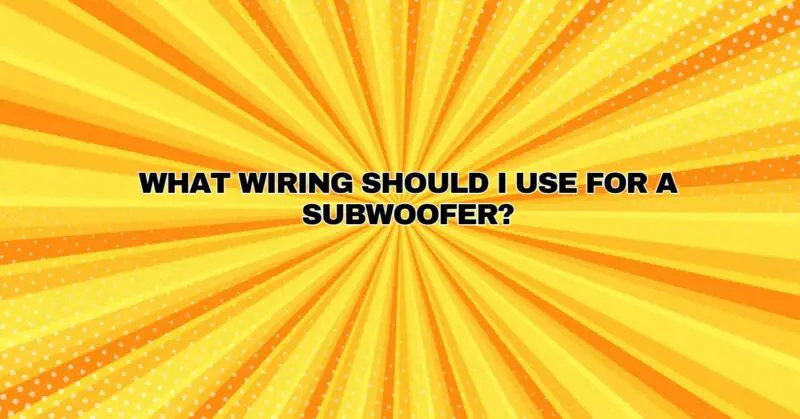 What wiring should I use for a subwoofer?