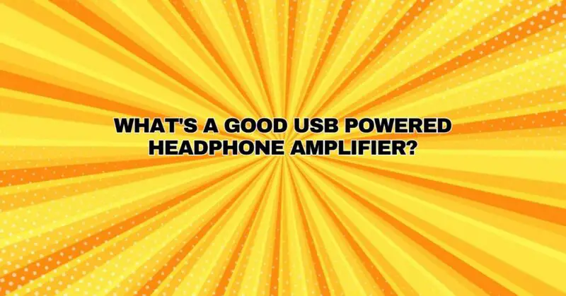 What's a good USB powered headphone amplifier?