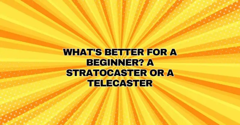 What's better for a beginner? A stratocaster or a telecaster