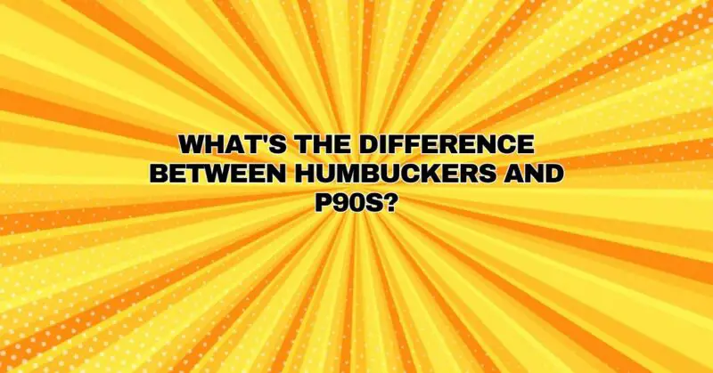 What's the difference between Humbuckers and P90s?