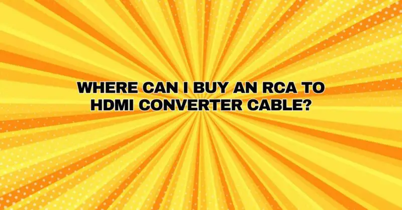 Where can I buy an RCA to HDMI converter cable?