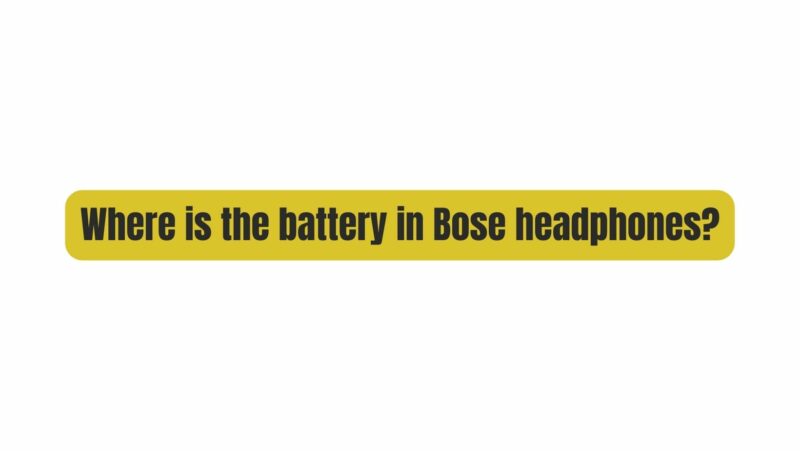 Where is the battery in Bose headphones?