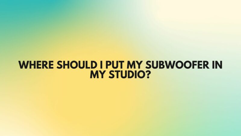 Where should I put my subwoofer in my studio?