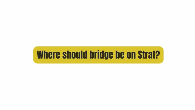 Where should bridge be on Strat?