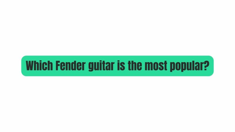 Which Fender guitar is the most popular?