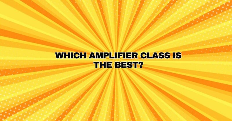 Which amplifier class is the best?